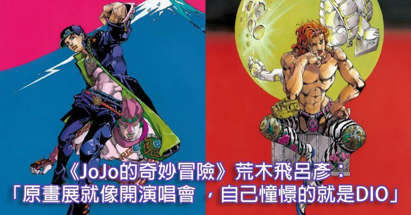 Jojo的奇妙冒險 荒木飛呂彥 原畫展就像開演唱會 自己憧憬的就是dio Acger 日系acg情報資訊及評論網站